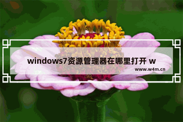 windows7资源管理器在哪里打开 windows7资源管理器在哪里找