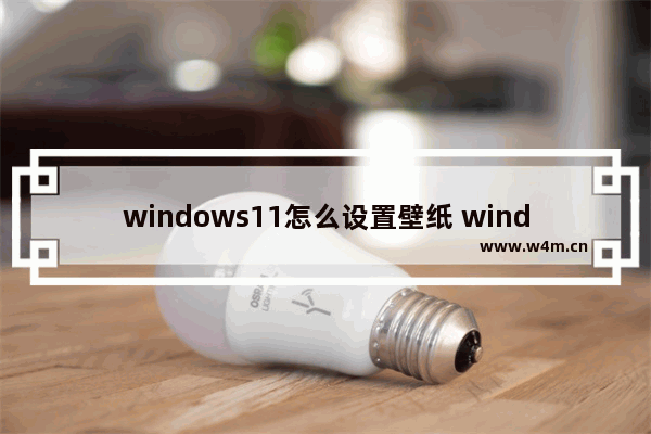 windows11怎么设置壁纸 windows11设置壁纸教程