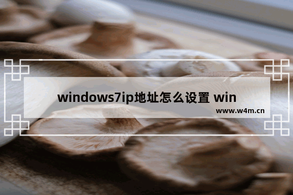 windows7ip地址怎么设置 windows7ip地址如何设置