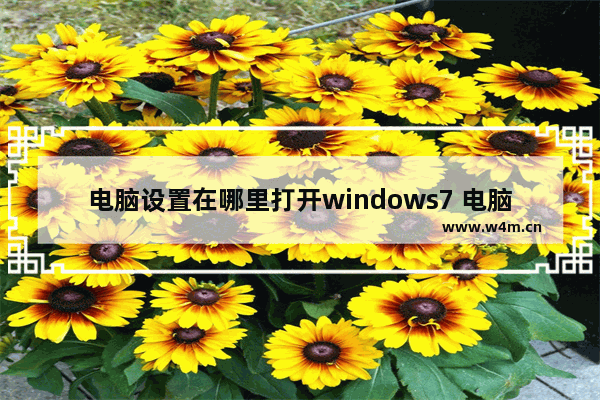 电脑设置在哪里打开windows7 电脑设置在什么位置windows7