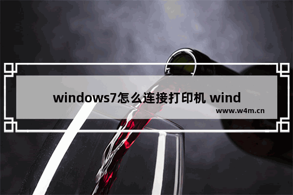 windows7怎么连接打印机 windows7如何连接打印机