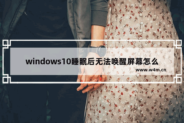 windows10睡眠后无法唤醒屏幕怎么办 windows10睡眠后无法唤醒屏幕解决办法