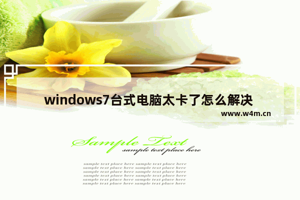 windows7台式电脑太卡了怎么解决 windows7台式电脑太卡了解决方法