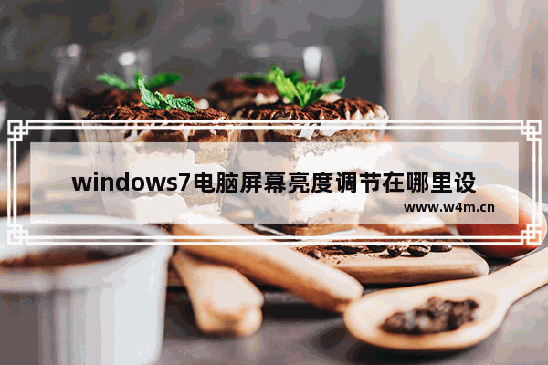 windows7电脑屏幕亮度调节在哪里设置 windows7电脑屏幕亮度调节怎么设置