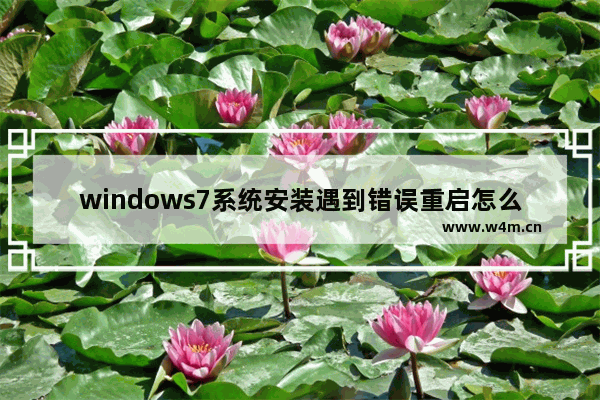 windows7系统安装遇到错误重启怎么解决 windows7系统安装遇到错误重启解决方法