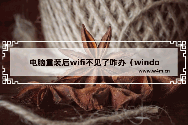 电脑重装后wifi不见了咋办（windows7笔记本搜不到WiFi怎么办）