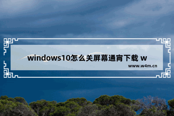 windows10怎么关屏幕通宵下载 windows10关屏幕通宵下载方法