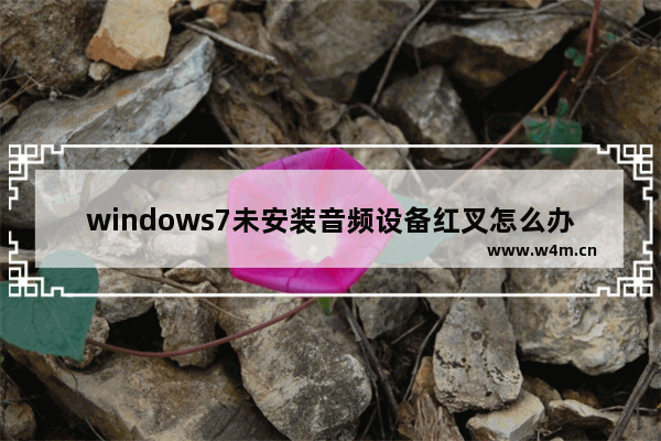 windows7未安装音频设备红叉怎么办 windows7未安装音频设备红叉解决方法