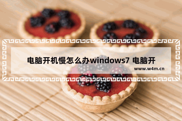 电脑开机慢怎么办windows7 电脑开机慢解决方法windows7