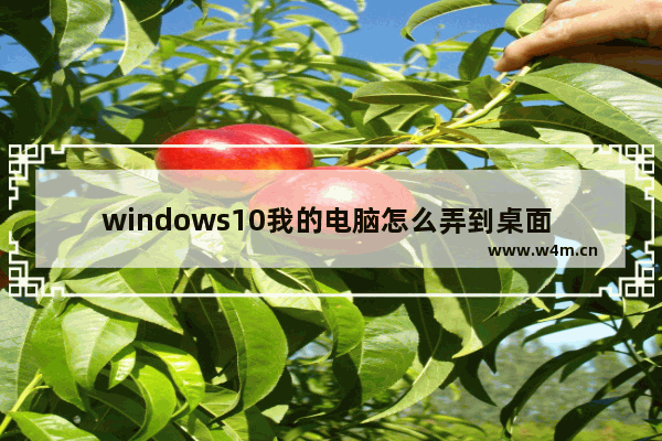 windows10我的电脑怎么弄到桌面 windows10我的电脑弄到桌面方法