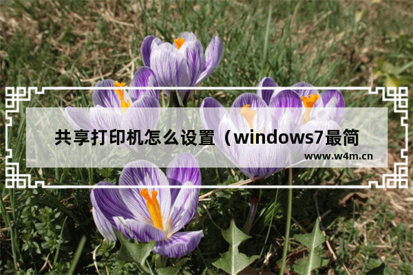 共享打印机怎么设置（windows7最简单的打印机共享方法）