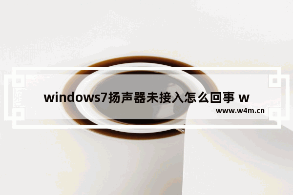 windows7扬声器未接入怎么回事 windows7扬声器未接入怎么办