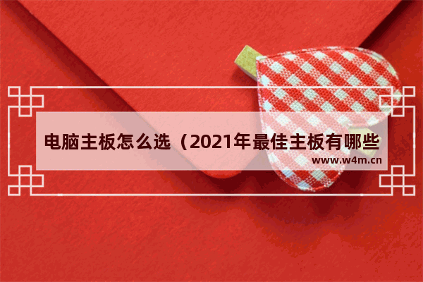 电脑主板怎么选（2021年最佳主板有哪些）