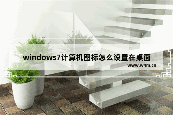 windows7计算机图标怎么设置在桌面显示 windows7计算机图标如何设置在桌面显示