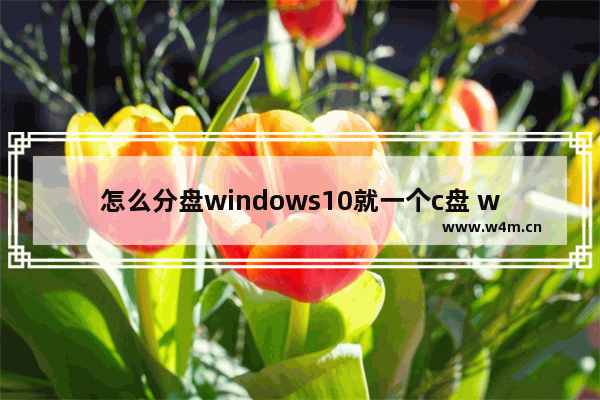 怎么分盘windows10就一个c盘 windows10分盘方法