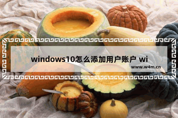 windows10怎么添加用户账户 windows10添加用户账户方法