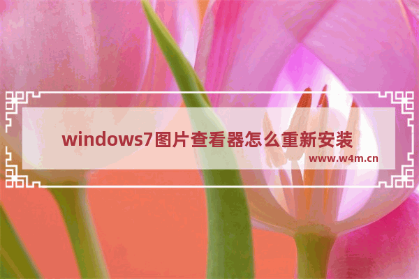 windows7图片查看器怎么重新安装 windows7图片查看器重新安装方法