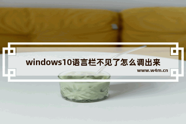 windows10语言栏不见了怎么调出来 windows10语言栏不见了调出来教程