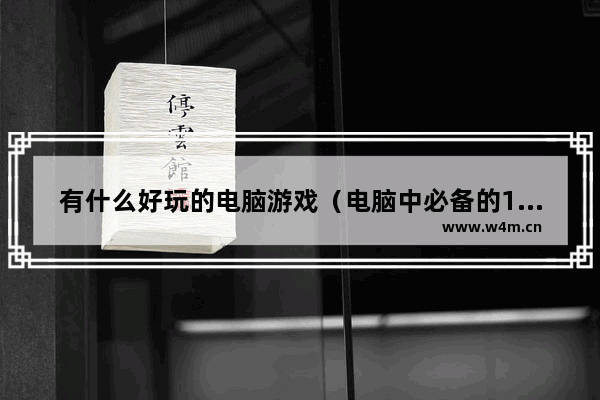 有什么好玩的电脑游戏（电脑中必备的10款热门单机游戏）