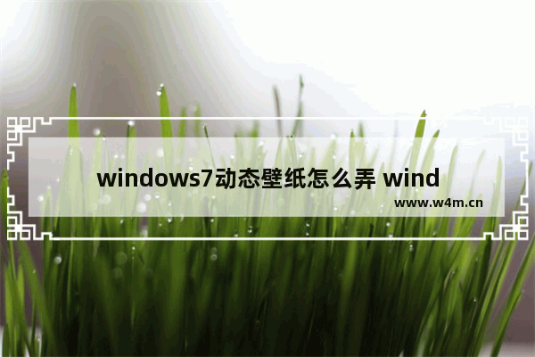 windows7动态壁纸怎么弄 windows7动态壁纸设置方法