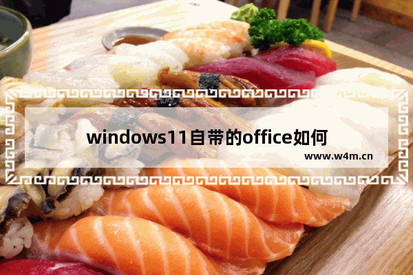 windows11自带的office如何获取 windows11自带的office获取方法