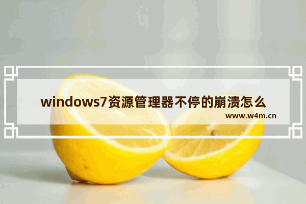 windows7资源管理器不停的崩溃怎么办 windows7资源管理器不停的崩溃解决方法