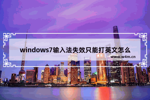 windows7输入法失效只能打英文怎么办 windows7输入法失效只能打英文解决方法