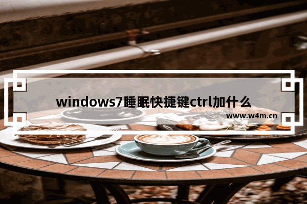 windows7睡眠快捷键ctrl加什么 windows7睡眠快捷键是哪个