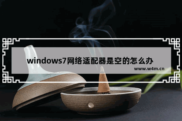 windows7网络适配器是空的怎么办 windows7网络适配器是空的解决方法