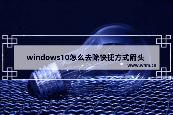 windows10怎么去除快捷方式箭头 windows10去除快捷方式箭头方法