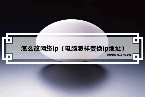 怎么改网络ip（电脑怎样变换ip地址）