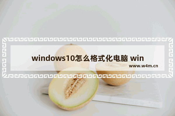 windows10怎么格式化电脑 windows10格式化电脑教程