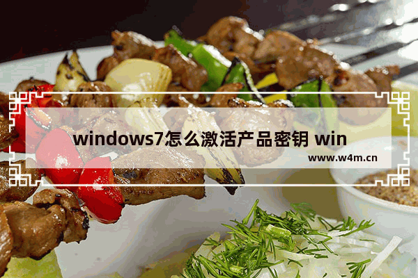 windows7怎么激活产品密钥 windows7如何激活产品密钥