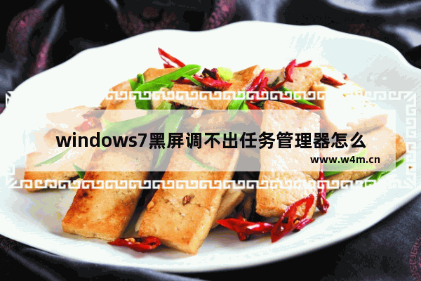 windows7黑屏调不出任务管理器怎么办 windows7黑屏调不出任务管理器解决方法