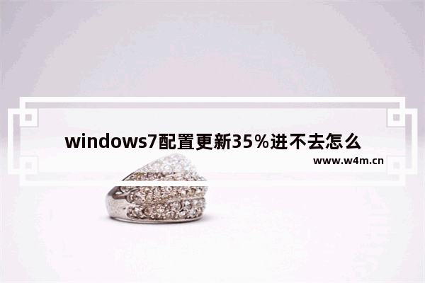 windows7配置更新35%进不去怎么办 windows7配置更新35%进不去解决方法