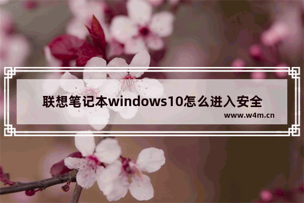 联想笔记本windows10怎么进入安全模式 联想笔记本windows10进入安全模式教程