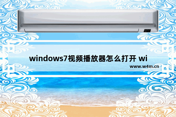 windows7视频播放器怎么打开 windows7视频播放器如何打开