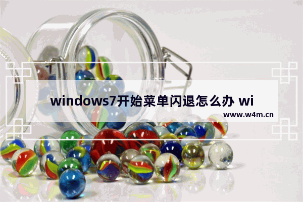 windows7开始菜单闪退怎么办 windows7开始菜单闪退解决方法