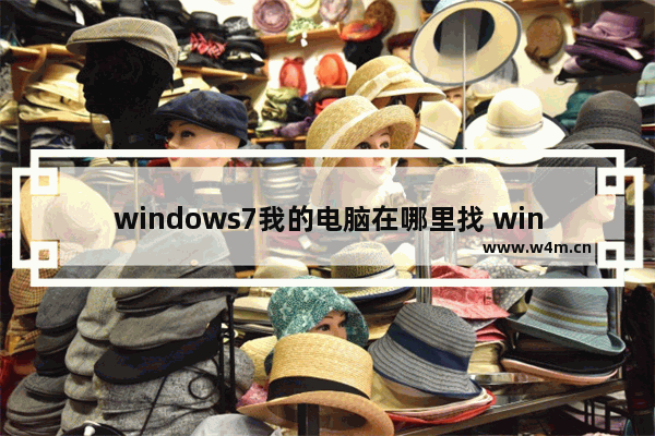 windows7我的电脑在哪里找 windows7我的电脑怎么打开