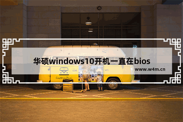 华硕windows10开机一直在bios循环怎么办 华硕windows10开机一直在bios循环解决方法