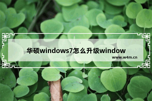 华硕windows7怎么升级windows10系统版本 华硕windows7升级windows10系统版本方法