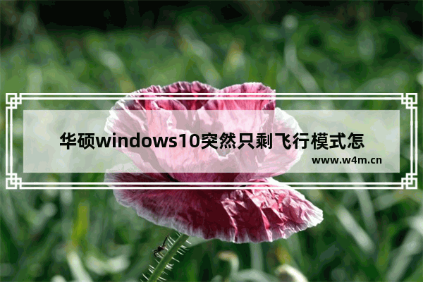 华硕windows10突然只剩飞行模式怎么办 华硕windows10突然只剩飞行模式解决方法