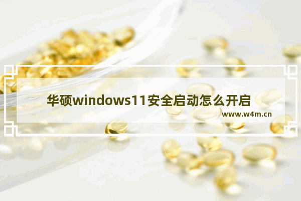 华硕windows11安全启动怎么开启 华硕windows11安全启动如何开启