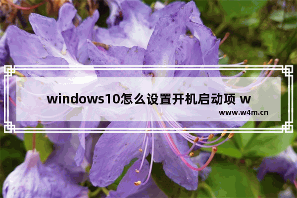 windows10怎么设置开机启动项 windows10设置开机启动项方法