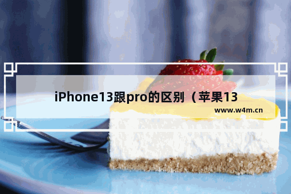 iPhone13跟pro的区别（苹果13和13pro哪个更值得买）