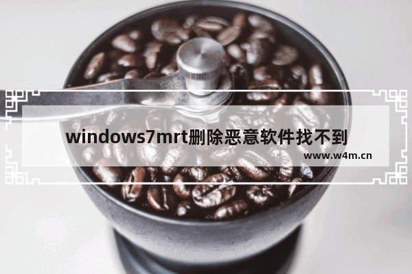 windows7mrt删除恶意软件找不到怎么办 windows7mrt删除恶意软件找不到解决方法