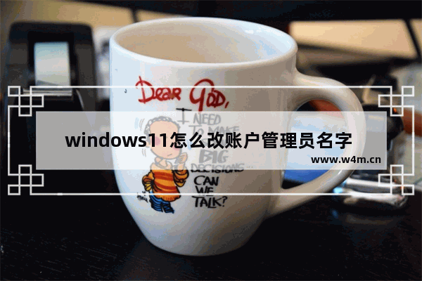 windows11怎么改账户管理员名字 windows11改账户管理员名字教程