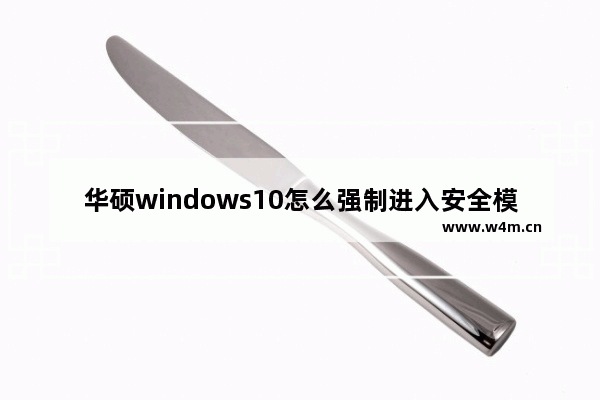 华硕windows10怎么强制进入安全模式 华硕windows10强制进入安全模式方法