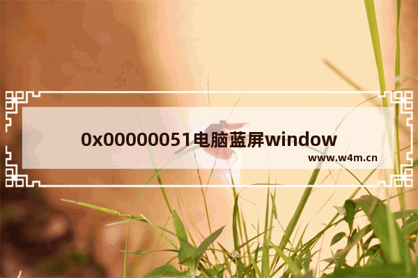 0x00000051电脑蓝屏windows7怎么办 0x00000051电脑蓝屏windows7解决方法