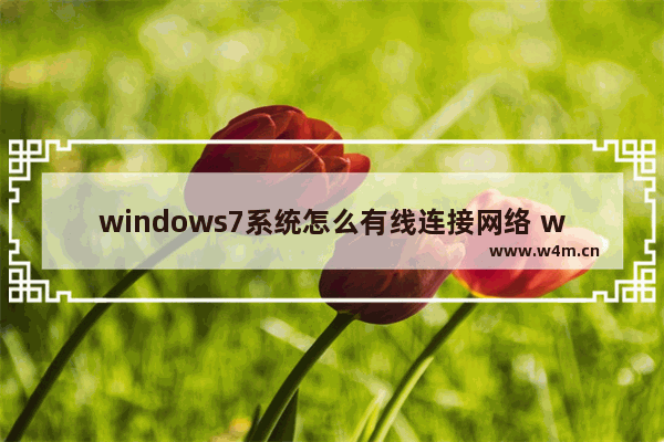 windows7系统怎么有线连接网络 windows7系统如何有线连接网络